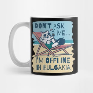 Dont Ask Me Im Offline In Bulgaria Mug